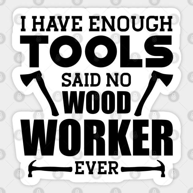 Woodworker - I have enough tools said no wood worker ever Sticker by KC Happy Shop